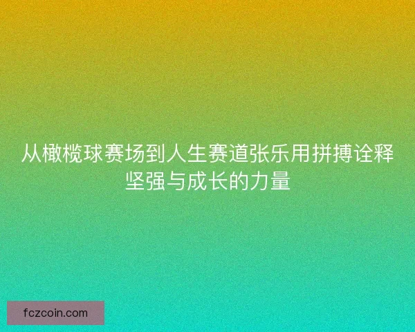 从橄榄球赛场到人生赛道张乐用拼搏诠释坚强与成长的力量